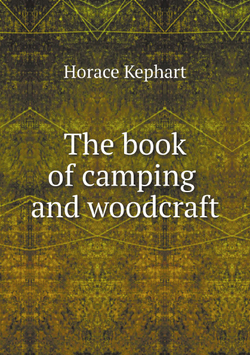 The book of camping and woodcraft | Horace Kephart