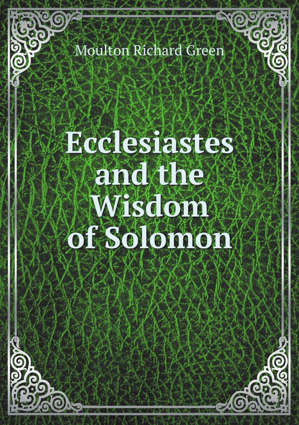 Ecclesiastes and the Wisdom of Solomon | Moulton Richard Green