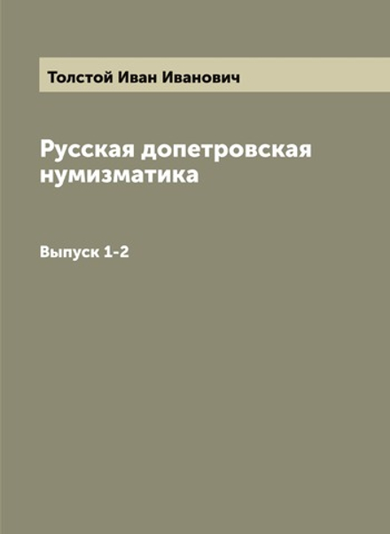 Русская допетровская нумизматика. Выпуск 1-2 | Толстой Иван Иванович