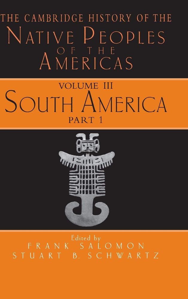 The Cambridge History of the Native Peoples of the Americas, Vol. 3: South America, Part 1