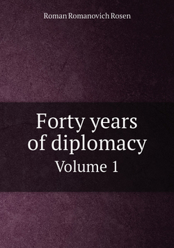 Forty years of diplomacy. Volume 1 | Roman Romanovich Rosen