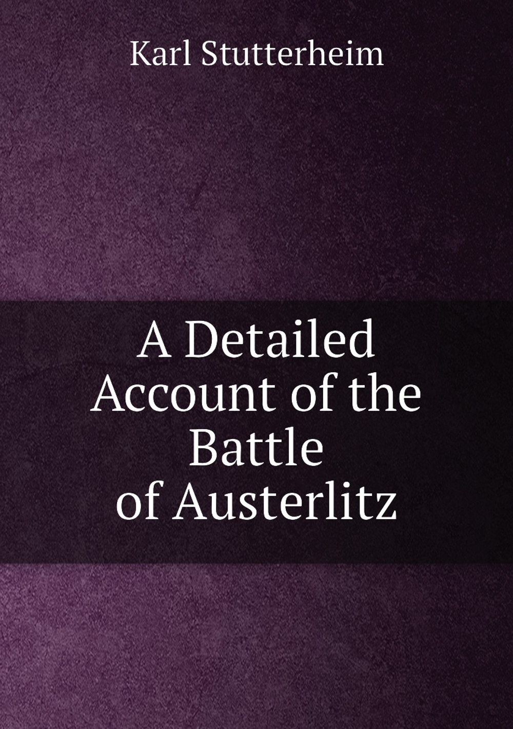 A Detailed Account of the Battle of Austerlitz | Karl Stutterheim