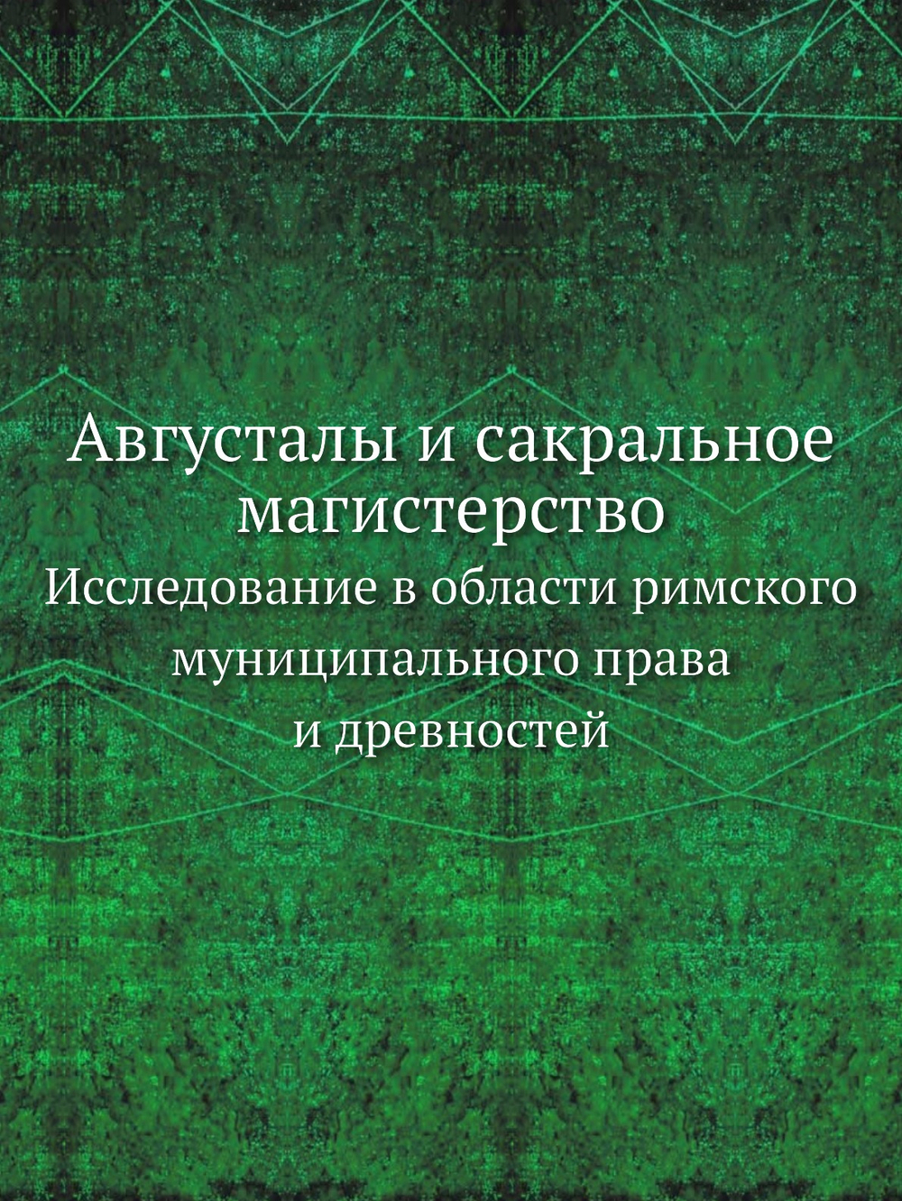 Августалы и сакральное магистерство. Исследование в области римского муниципального права и древностей | Нет автора