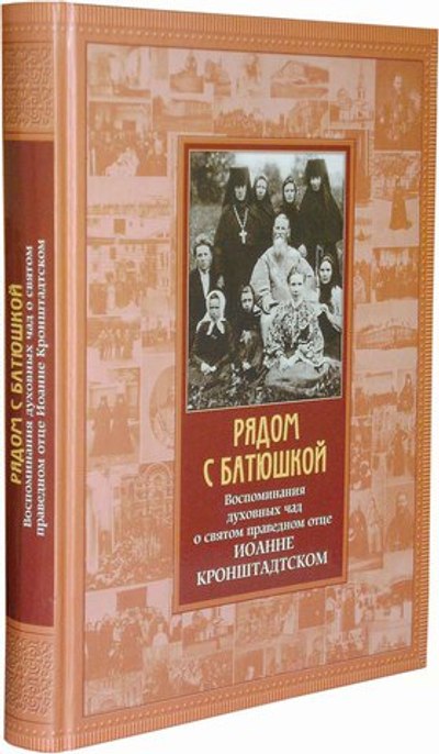 Рядом с батюшкой. Воспоминания духовных чад о святом праведном отце Иоанне Кронштадтском