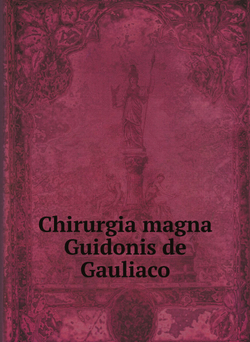 Chirurgia magna Guidonis de Gauliaco | de Chauliac Guy