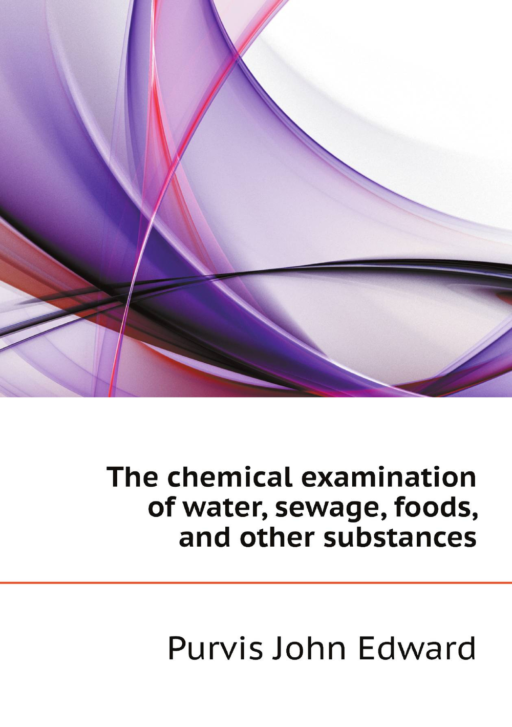 The chemical examination of water, sewage, foods, and other substances | Purvis John Edward