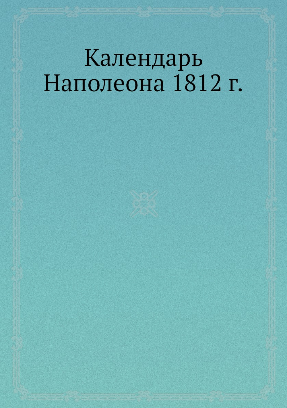 Календарь Наполеона 1812 г. | Группа авторов