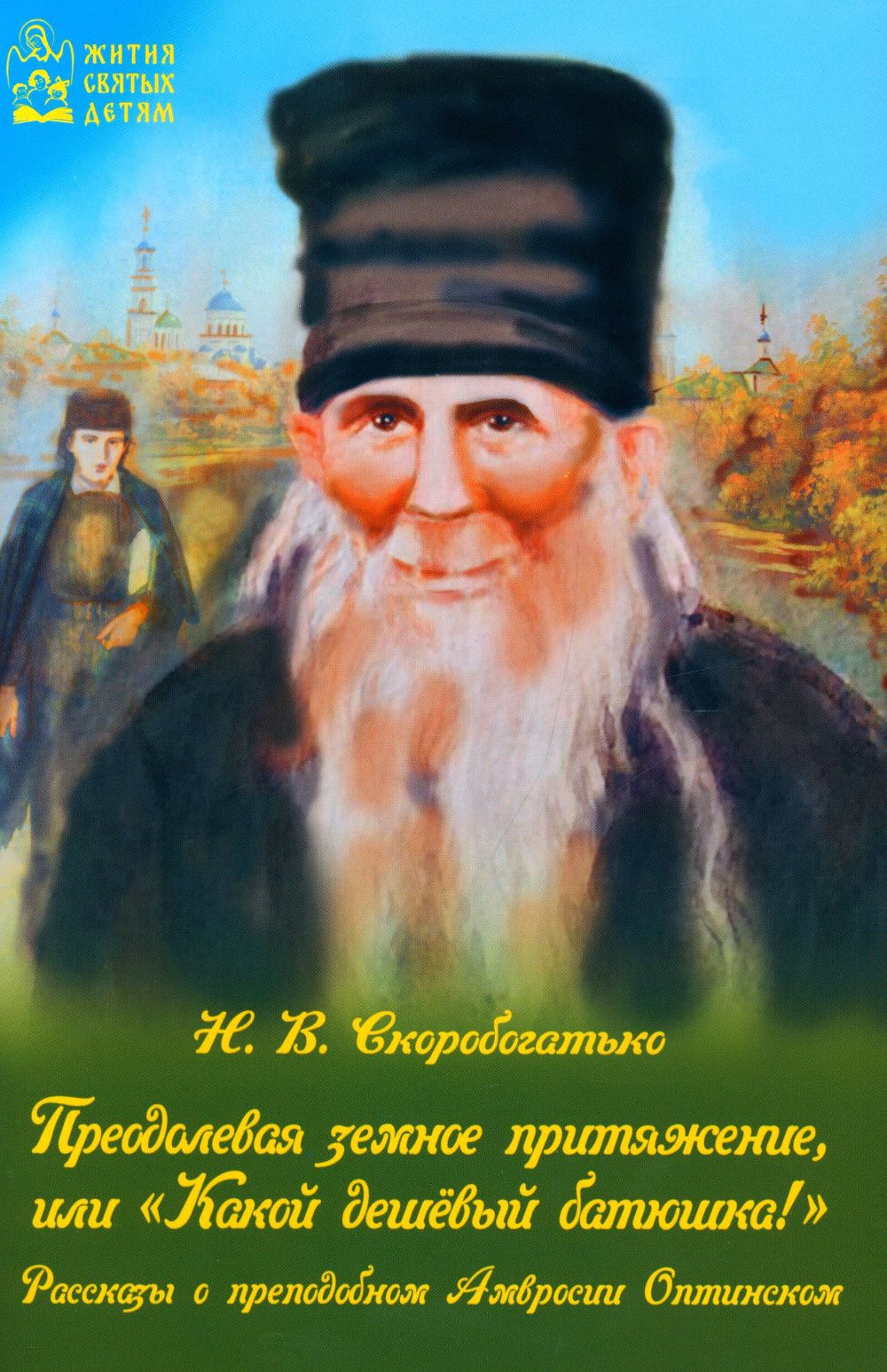 Преодолевая земное притяжение, или Какой дешёвый батюшка!. Рассказы о преподобном Амвросии Оптинском. Н. В. Скоробогатько
