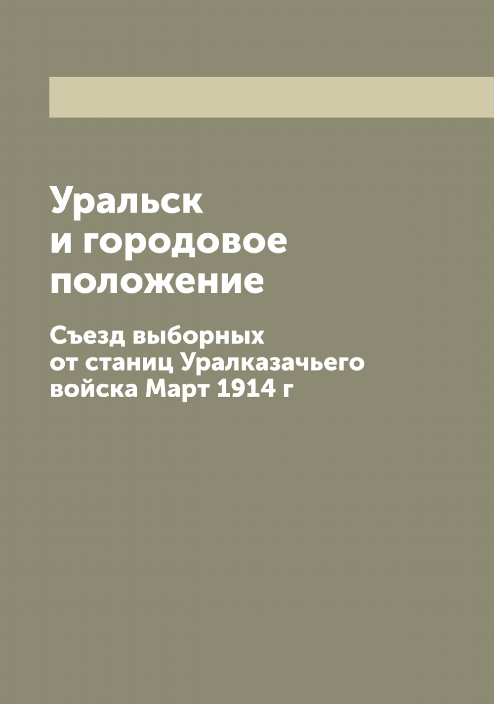 Уральск и городовое положение. Съезд выборных от станиц Уралказачьего войска Март 1914 г | Нет автора