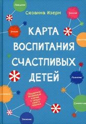 Карта воспитания счастливых детей: Подберите волшебный ключик к сердцу своего ребенка