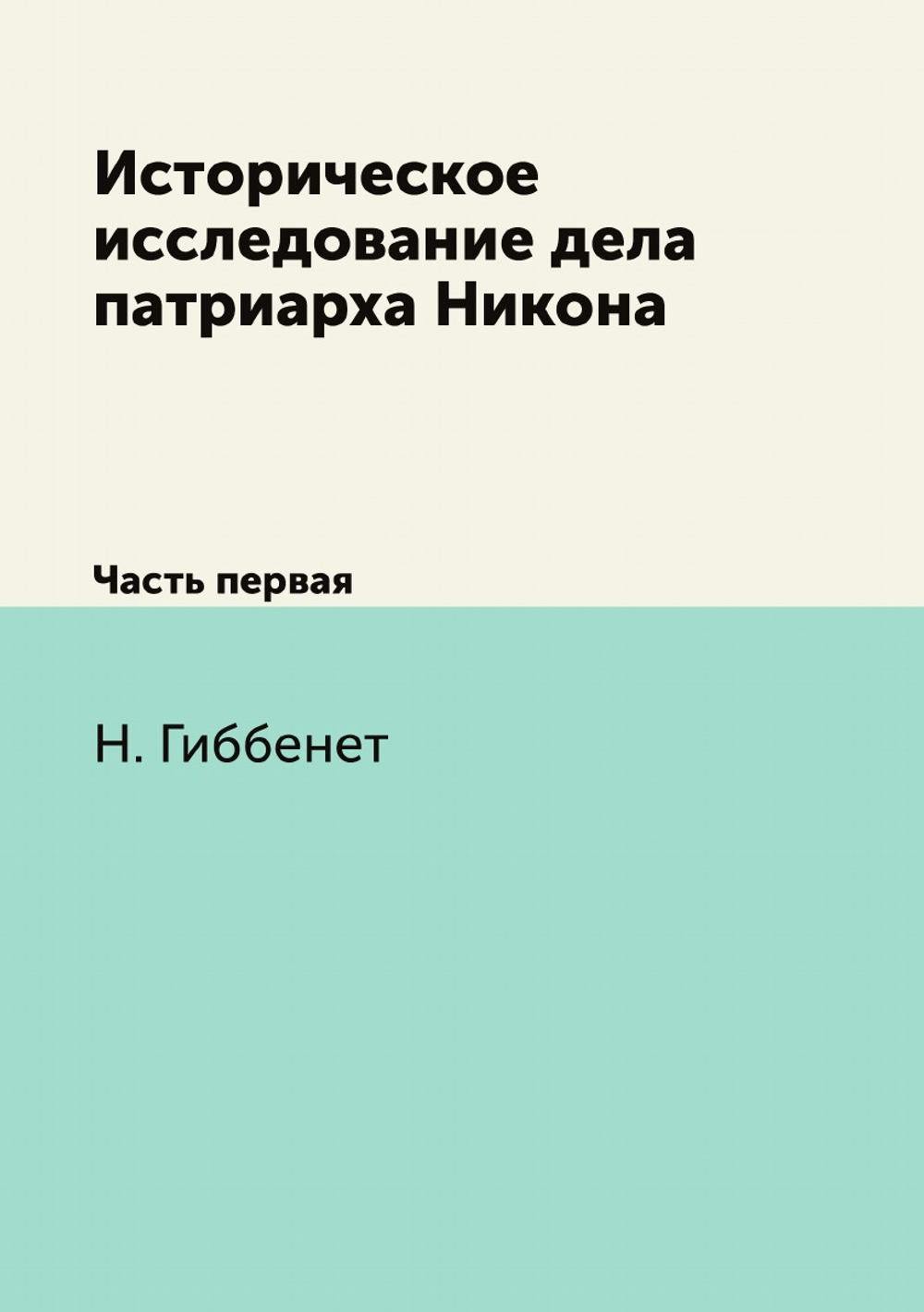 Историческое исследование дела патриарха Никона. Часть первая | Н. Гиббенет