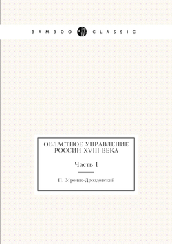 Областное управление России XVIII века. Часть I | П. Мрочек-Дроздовский