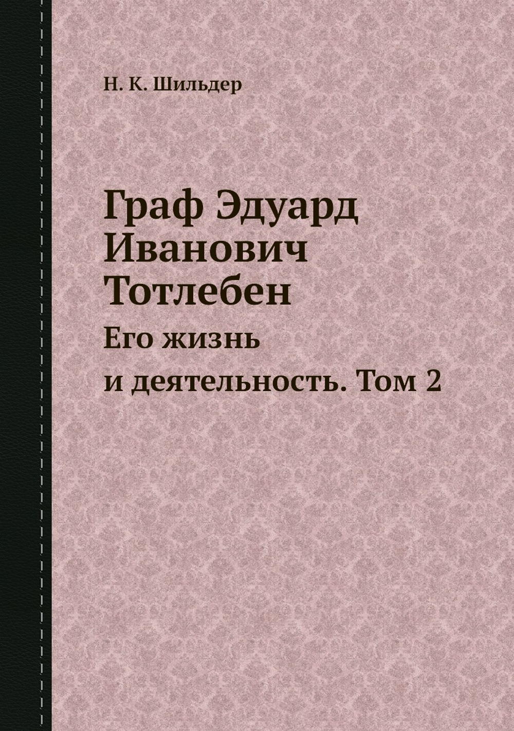 Граф Эдуард Иванович Тотлебен. Его жизнь и деятельность. Том 2 | Н. К. Шильдер