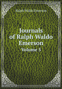 Journals of Ralph Waldo Emerson. Volume 5 | Ralph Waldo Emerson