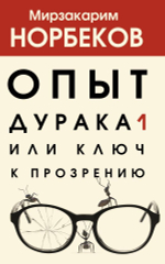 Опыт дурака 1, или Ключ к прозрению. Мирзакарим Норбеков