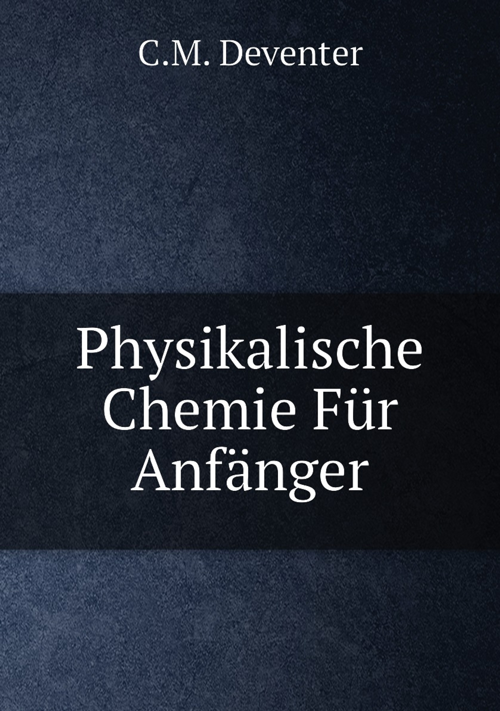 Physikalische Chemie Für Anfänger | C.M. Deventer