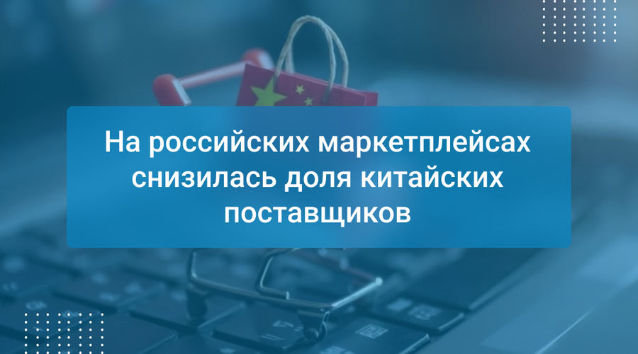 На российских маркетплейсах снизилась доля китайских поставщиков