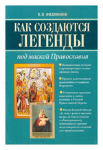 Как создаются легенды. Под маской православия. В. П. Филимонов