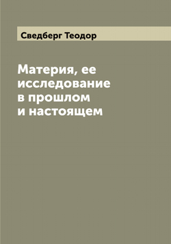 Материя, ее исследование в прошлом и настоящем | Сведберг Теодор