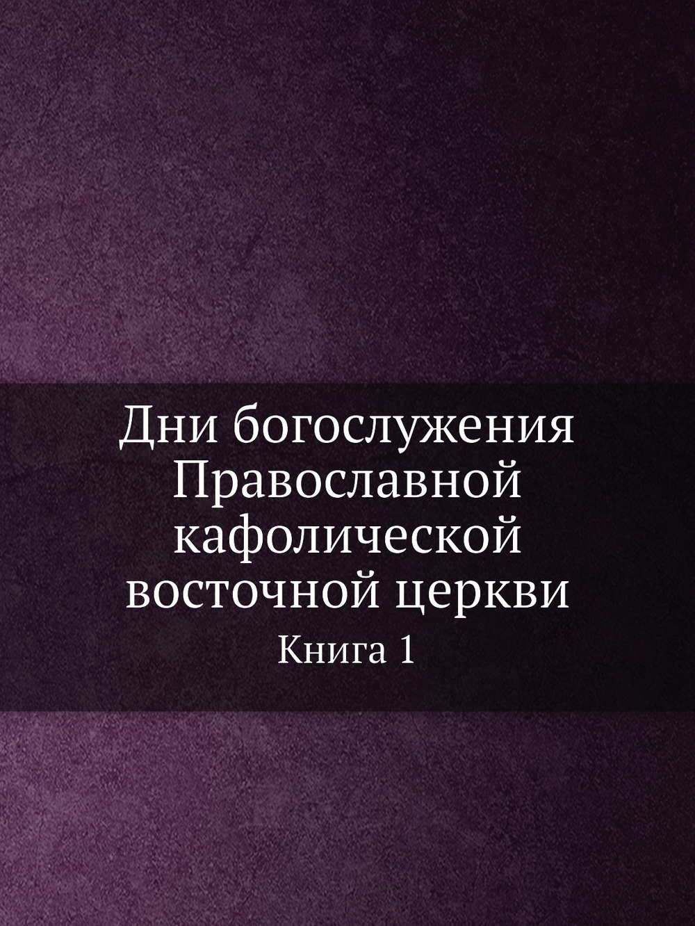 Дни богослужения Православной кафолической восточной церкви. Книга 1 | протоиерей Григорий Дебольский
