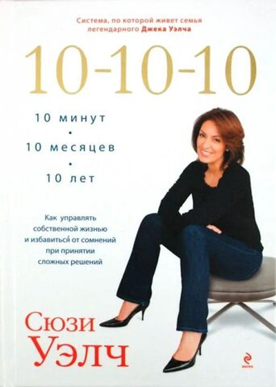 10-10-10. 10 минут, 10 месяцев, 10 лет. Как управлять собственной жизнью и избавиться от сомнений при принятии сложных решений