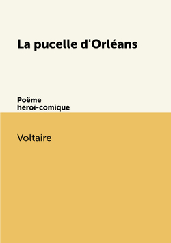 La pucelle d'Orléans. Poëme heroï-comique | Voltaire