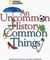 An Uncommon History of Common Things