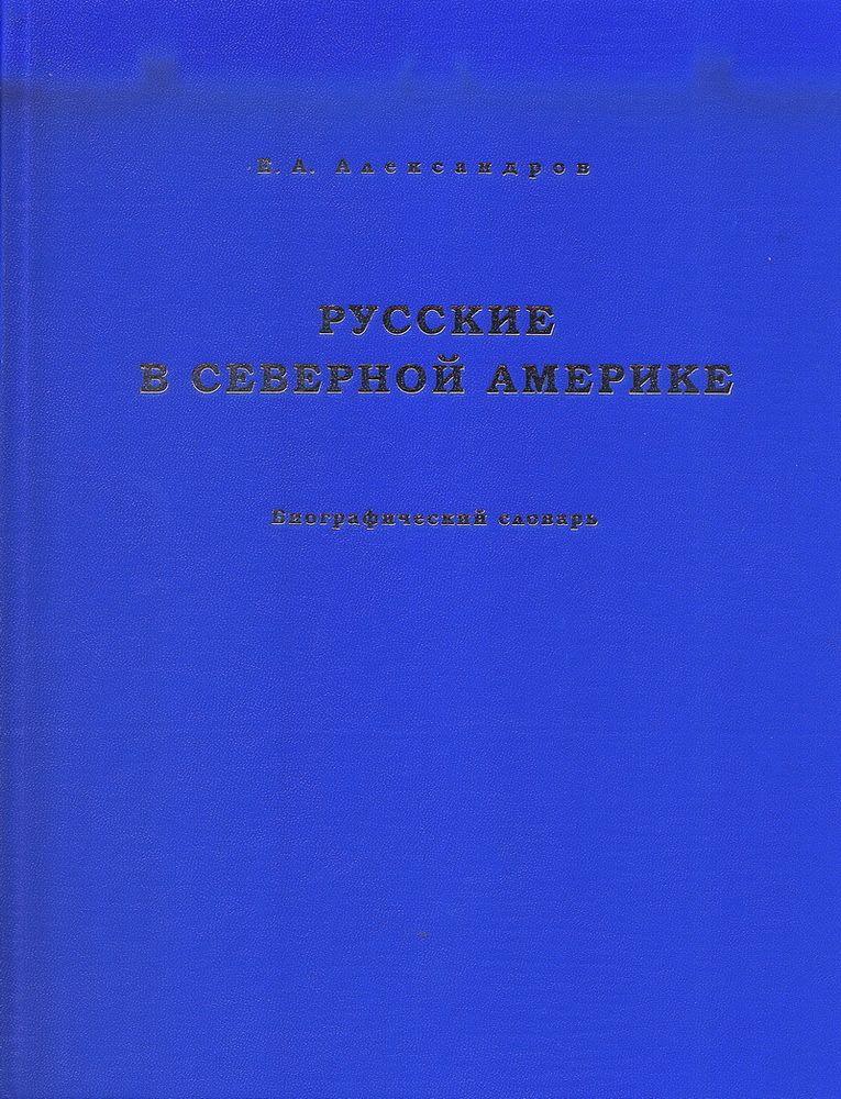 Александров Е.А. Русские в Северной Америке: Биографический словарь