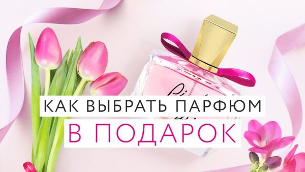 Как выбрать парфюм в подарок: руководство для новичков