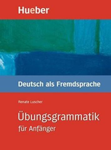 Übungsgrammatik für Anfänger - Lehr- und Übungsbuch - (Deutsch als Fremdsprache)