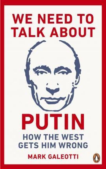 We Need to Talk About Putin : Why the West gets him wrong, and how to get him right