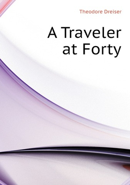 A Traveler at Forty | Dreiser Theodore