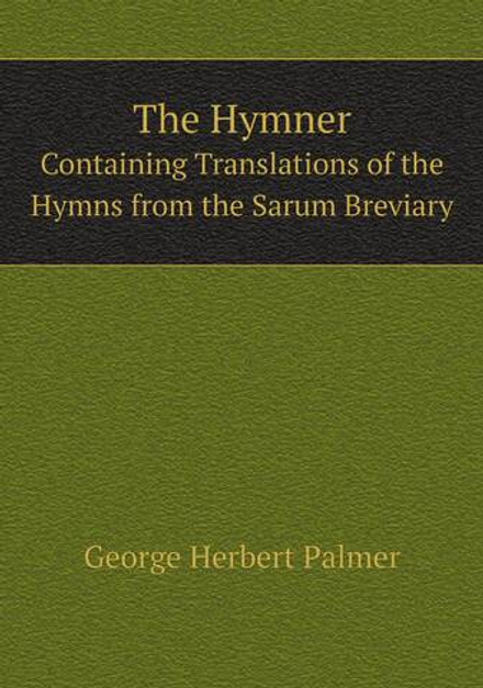 The Hymner. Containing Translations of the Hymns from the Sarum Breviary | George Herbert Palmer