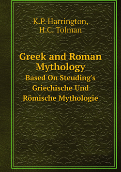 Greek and Roman Mythology. Based On Steuding's Griechische Und Römische Mythologie | K.P. Harrington; H.C. Tolman