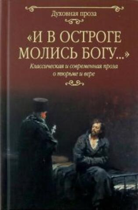 И в остроге молись Богу... Классическая и современная проза о тюрьме и вере (Вече) (Достоевский Ф. М
