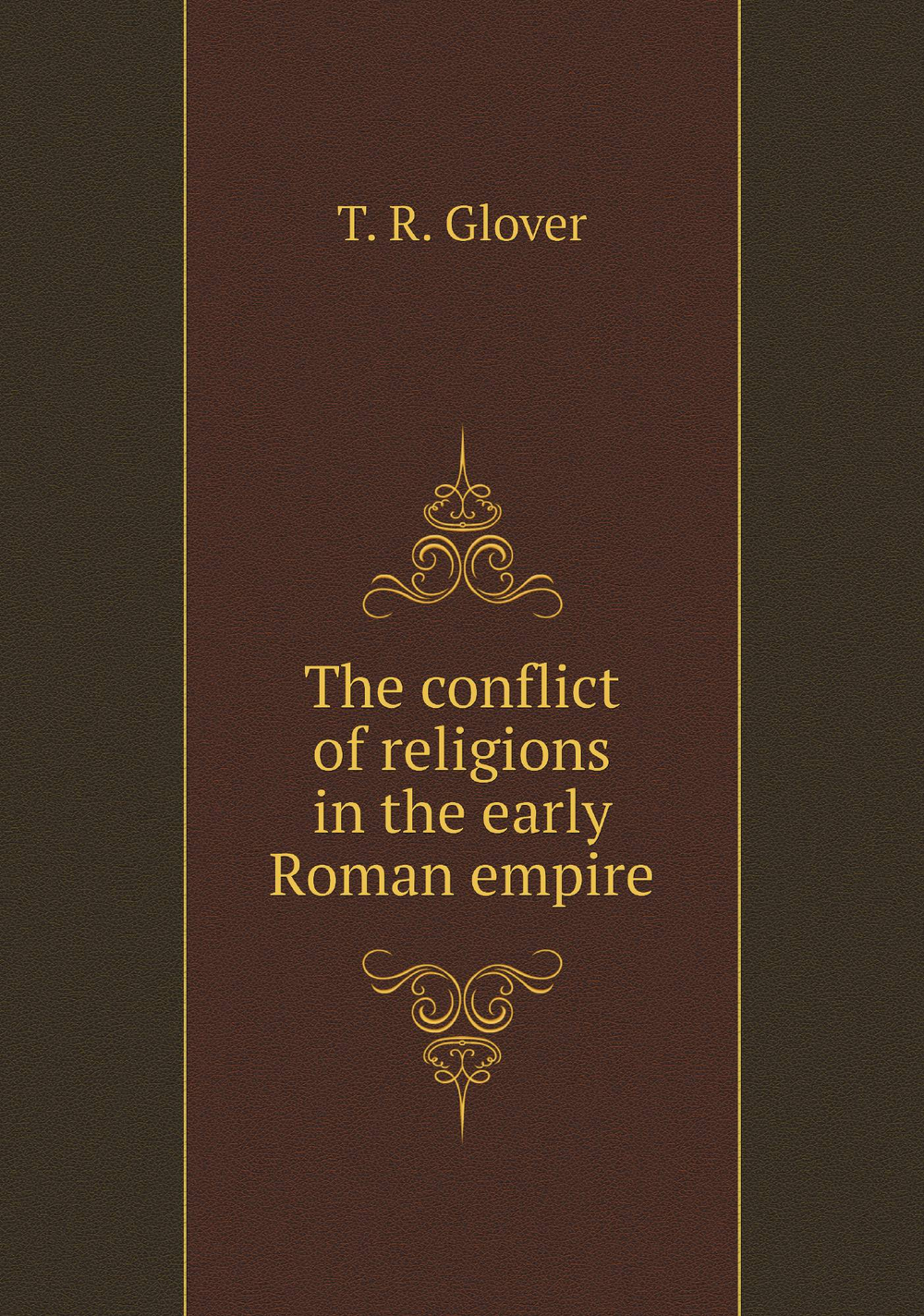 The conflict of religions in the early Roman empire | T. R. Glover