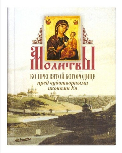 Молитвы ко Пресвятой Богородице перед чудотворными иконами Ея