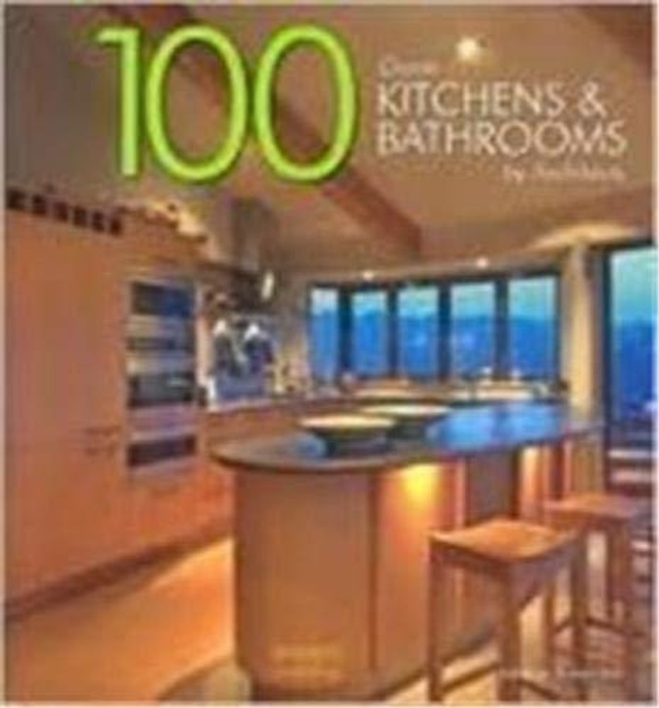 100 Great Kitchens and Bathrooms by Architects