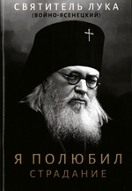 Я полюбил страдание. Святитель Лука (Войно-Ясенейцкий)