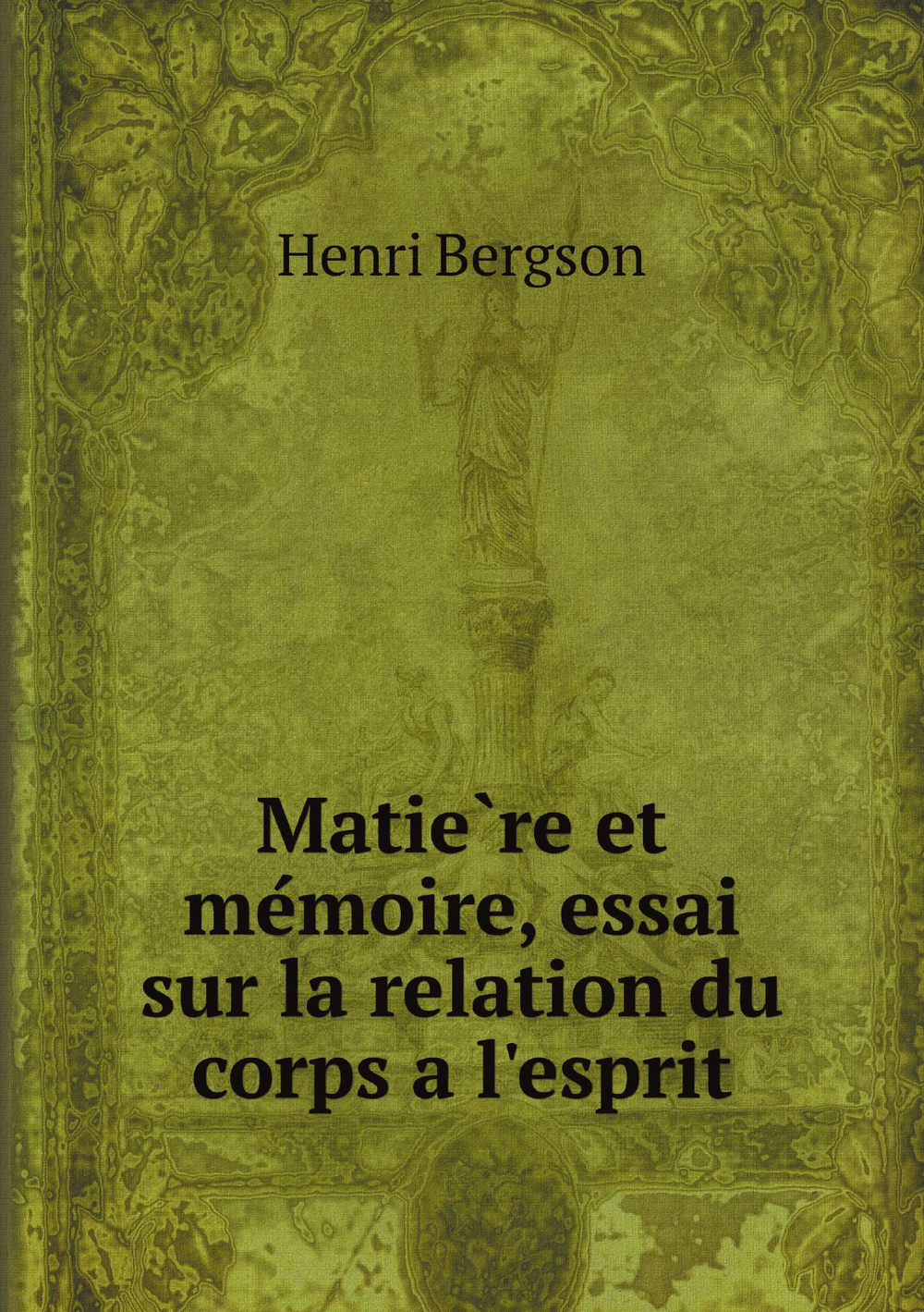 Matière et mémoire, essai sur la relation du corps a l'esprit | Henri Bergson
