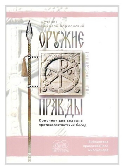 Оружие правды. Конспект для ведения противосектантских бесед. Мч. Н. Варжанский