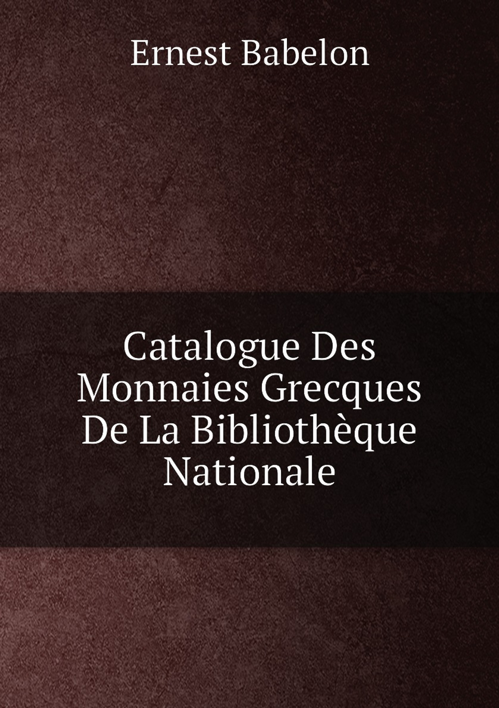 Catalogue Des Monnaies Grecques De La Bibliothèque Nationale | Ernest Babelon