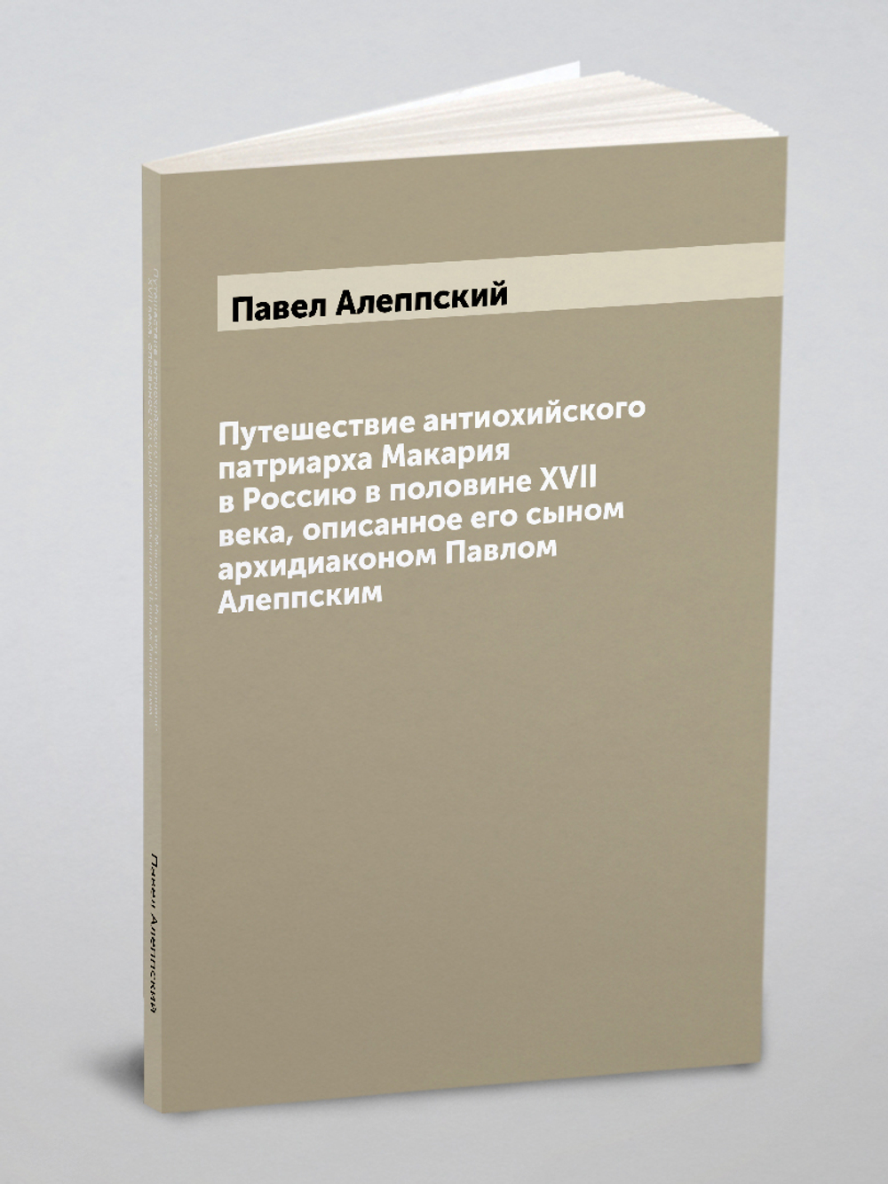 Путешествие антиохийского патриарха Макария в Россию в половине XVII века, описанное его сыном архидиаконом Павлом Алеппским | Павел Алеппский