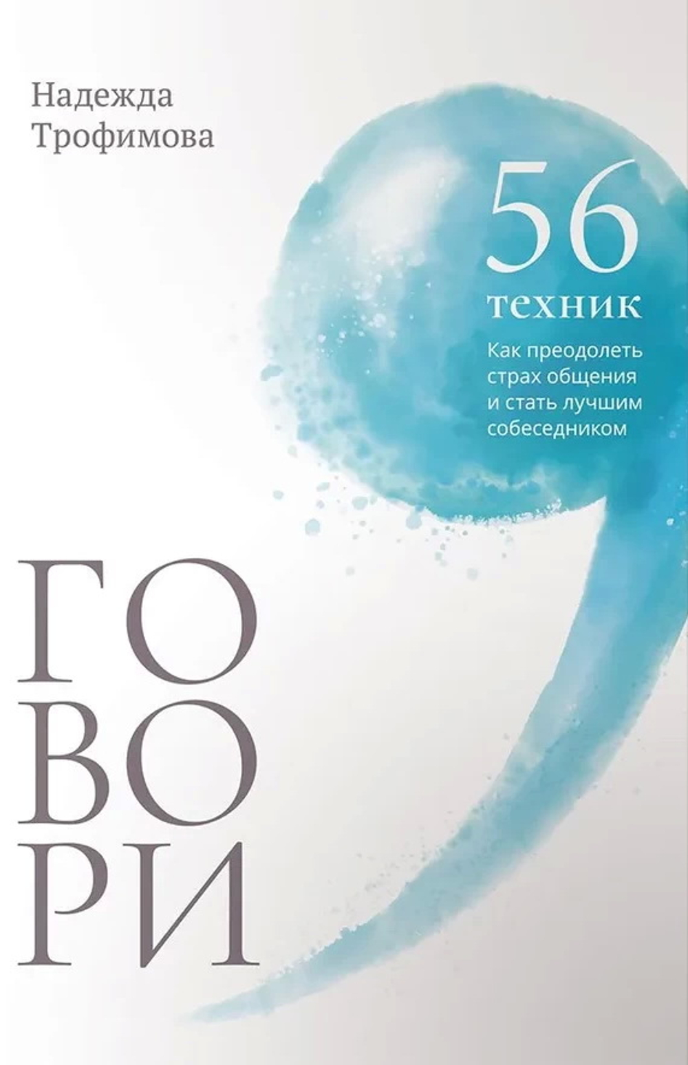 Говори: 56 техник, с помощью которых вы преодолеете страх общения и станете лучшим собеседником
