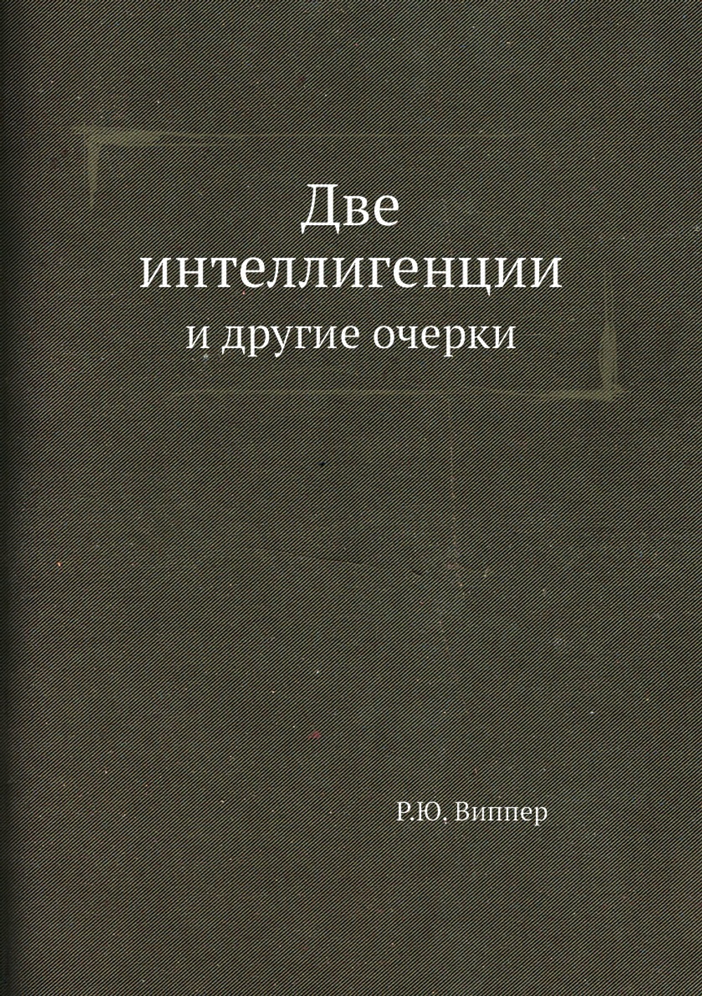 Две интеллигенции и другие очерки | Р.Ю. Виппер