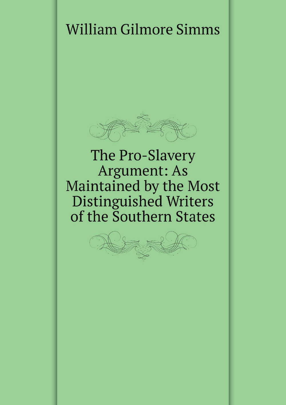 The Pro-Slavery Argument: As Maintained by the Most Distinguished Writers of the Southern States | William Gilmore Simms