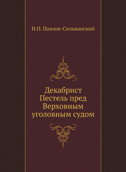 Декабрист Пестель пред Верховным уголовным судом | Н.П. Павлов-Сильванский