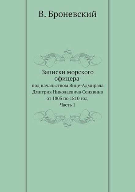 Записки морского офицера в продолжении кампании на Средиземном море под начальством Вице-Адмирала Дмитрия Николаевича Сенявина от 1805 по 1810 год. Часть 1 | В. Броневский