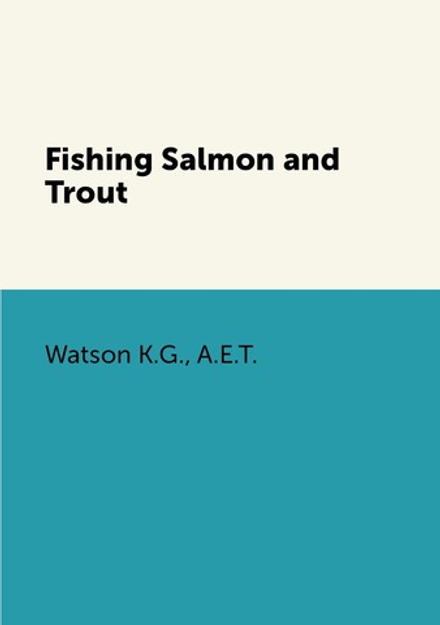 Fishing Salmon and Trout | Watson K.G.; A.E.T.