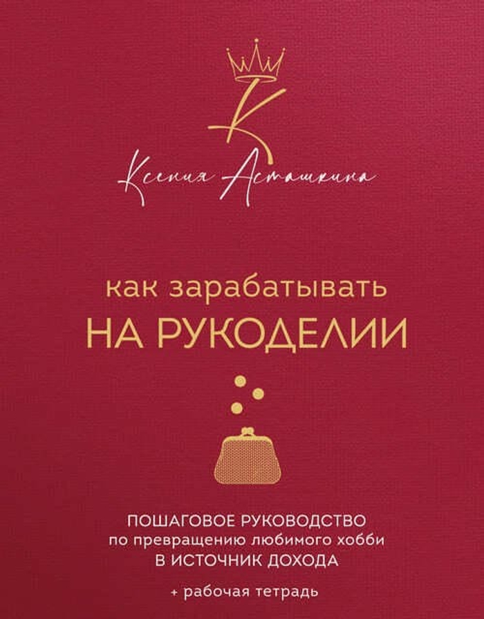 Как зарабатывать на рукоделии. Пошаговое руководство по превращению любимого хобби в источник дохода